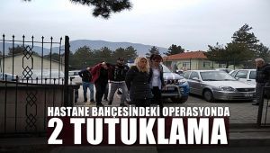 Hastane bahçesindeki uyuşturucu operasyonuna 2 tutuklama
