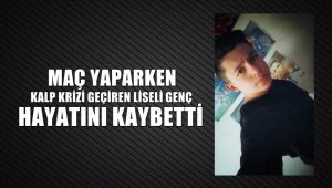 Lise öğrencisi maç yaparken kalp krizden hayatını kaybetti