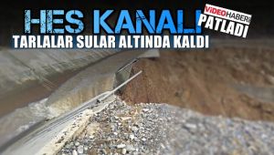 Patlayan HES kanalı tarlaları sular altında bıraktı