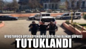Uyuşturucu operasyonunda gözaltına alınan şüpheli tutuklandı