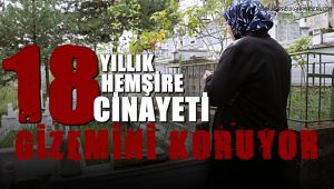 18 yıllık hemşire cinayeti gizemini koruyor