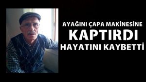 Ayağını çapa makinesine kaptıran eski muhtar kurtarılamadı