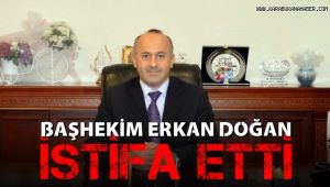 Başhekim Erkan Doğan istifa etti
