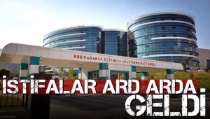 Karabük Eğitim ve Araştırma Hastanesi'nde istifalar ard arda geldi