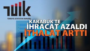 Karabük'te ihracat azaldı ve ithalat arttı