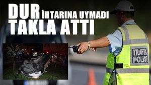 Polisin 'dur' ihtarına uymadı takla attı