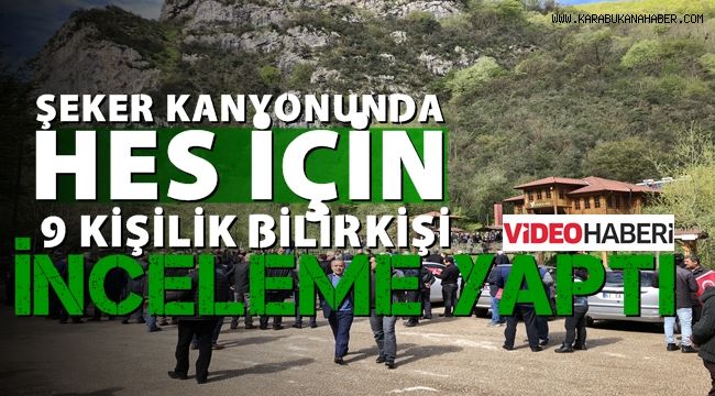 Şeker kanyonunda HES için 9 kişilik bilirkişi inceleme yaptı