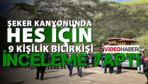 Şeker kanyonunda HES için 9 kişilik bilirkişi inceleme yaptı