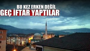Bu kez erken değil geç iftar yaptılar