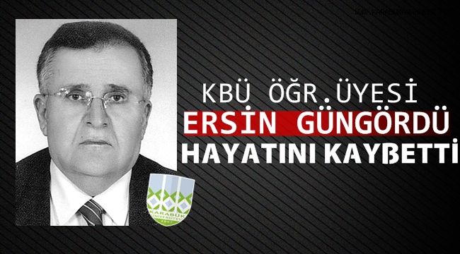 Karabük Üniversitesi Öğretim Üyesi Ersin Güngördü hayatını kaybetti