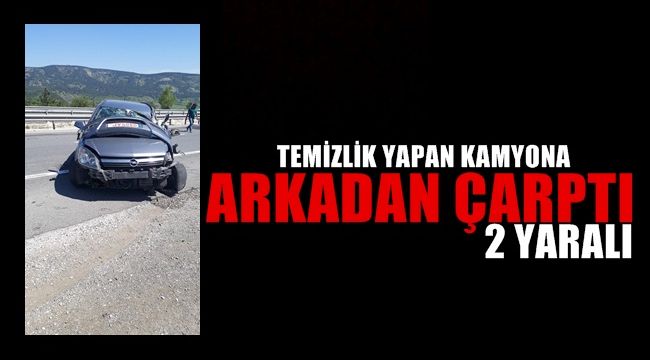 Otomobil, temizlik yapan kamyona arkadan çarptı : 2 yaralı