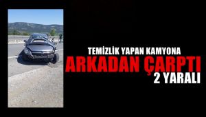 Otomobil, temizlik yapan kamyona arkadan çarptı : 2 yaralı