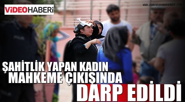 Şahitlik yapan kadın mahkeme çıkışında darp edildi