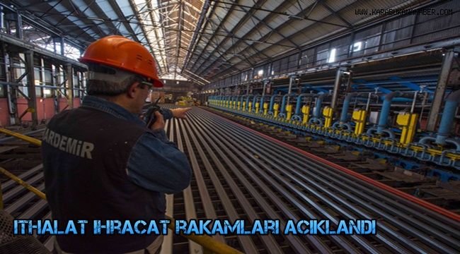 Karabük'te ihracat ve ithalat rakamları açıklandı