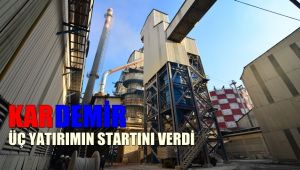 KARDEMİR, ÜÇ YATIRIMIN STARTINI EŞ ZAMANLI VERDİ