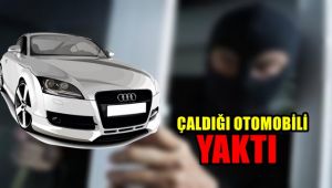 Oto hırsızı çaldığı otomobili yaktı