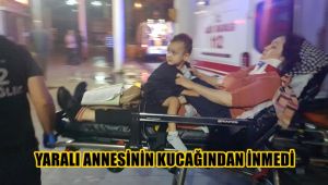 Yaralı annesinin kucağından inmedi