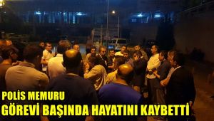 Görevi başında kalp krizi geçiren polis memuru hayatını kaybetti