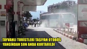 Tayvanlı turistleri taşıyan otobüs yangından son anda kurtarıldı