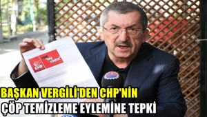 Başkan Vergili'den CHP'lilerin çöp temizleme eylemine tepki
