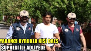 Yabancı uyruklu DEAŞ şüphelisi adliyede