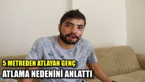 5 metreden atlayan genç, atlama nedenini anlattı