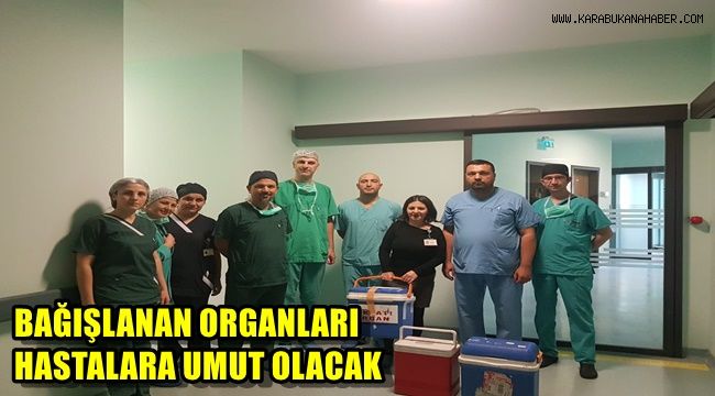 Bağışlanan organları hastalara umut olacak