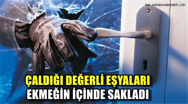 Çaldığı değerli eşyaları ekmeğin içinde sakladı
