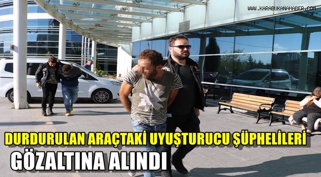 Durdurulan araçtaki uyuşturucu şüphelileri gözaltına alındı