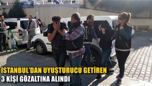 İstanbul'dan uyuşturucu getiren 3 kişi gözaltına alındı