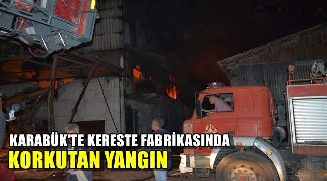 Karabük'te kereste fabrikasında korkutan yangın