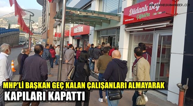 MHP'li Başkan, işe geç gelen işçi ve memurları belediye almayarak kapıları kapattı