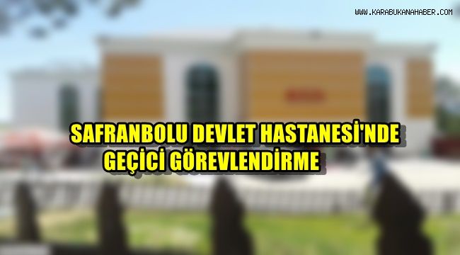 Safranbolu Devlet Hastanesi'nde geçici görevlendirme