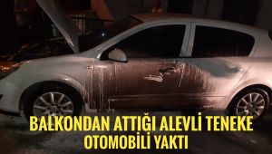 Balkondan attığı alevli teneke otomobili yaktı