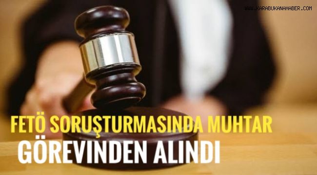 FETÖ soruşturmasında muhtar görevden uzaklaştırıldı