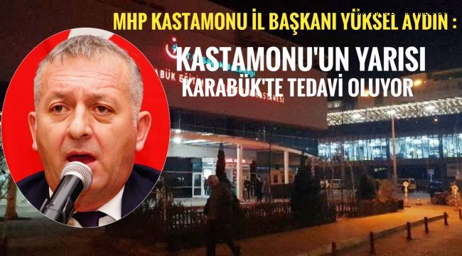 Aydın: Kastamonu'nun yarısı Karabük'te tedavi oluyor