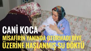 Cani koca misafirin yanında oturmadı diye eşini kaynar su ile haşlandı