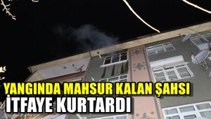Yangında mahsur kalan şahsı itfaiye kurtardı