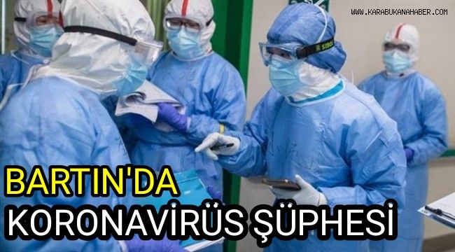 BARTIN'DA koronavirüs şüphesi
