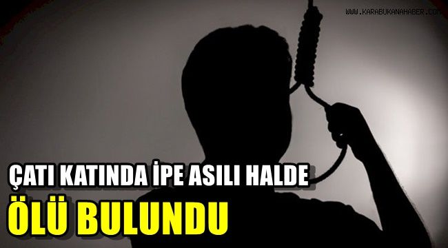 Çatı katında ipe asılı şekilde ölü bulundu