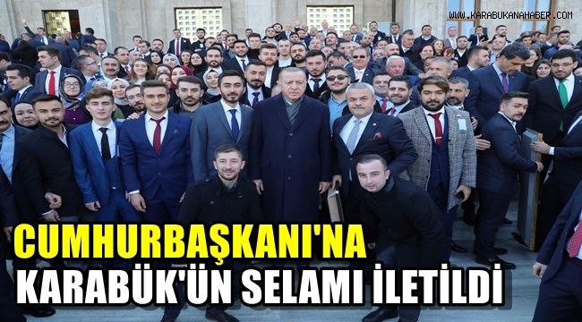 Cumhurbaşkanı'na Karabük'ün selamı iletildi