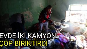 Evde 2 kamyon çöp biriktirdi