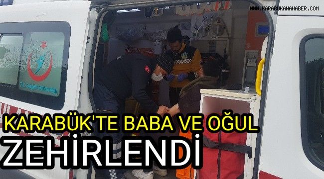 Karabük'te baba ve oğlu karbonmonoksit gazından zehirlendi
