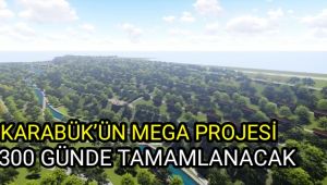Karabük'ün mega projesi 300 günde tamamlanacak