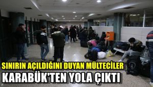 Sınırın açıldığını duyan mülteciler Karabük'ten yola çıktı