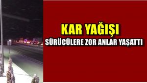 Kar yağışı sürücülere zor anlar yaşattı