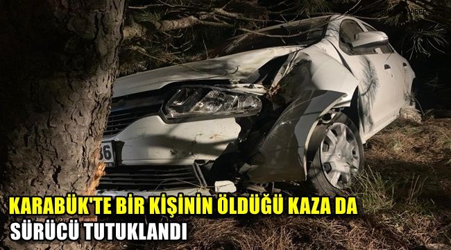 Karabük'te 1 kişinin öldüğü kazayla ilgili sürücü tutuklandı