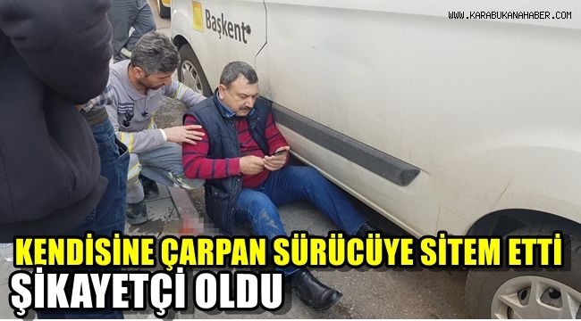 Kendisine çarpan sürücüye sitem edip, şikayetçi oldu