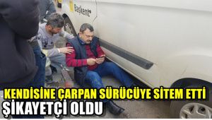 Kendisine çarpan sürücüye sitem edip, şikayetçi oldu