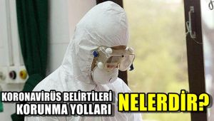 Koronavirüs belirtileri ve korunma yolları